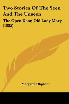 portada two stories of the seen and the unseen: the open door, old lady mary (1885) (en Inglés)