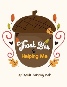 portada Thank You for Helping Me - An Adult Coloring Book: Thanksgiving Holiday Coloring Books, Fall Coloring Pages, Stress Relieving Autumn Coloring Pages, H (in English)
