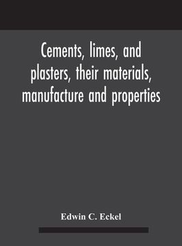 portada Cements, limes, and plasters, their materials, manufacture and properties