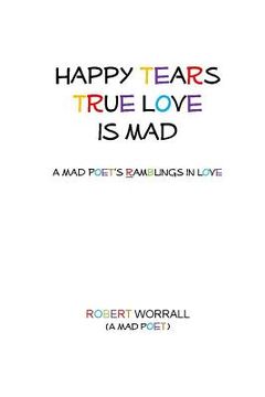portada Happy Tears True Love is Mad: A Mad Poet's Ramblings in Love (en Inglés)