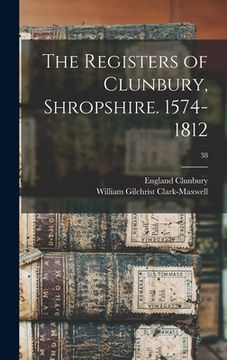 portada The Registers of Clunbury, Shropshire. 1574-1812; 38 (en Inglés)