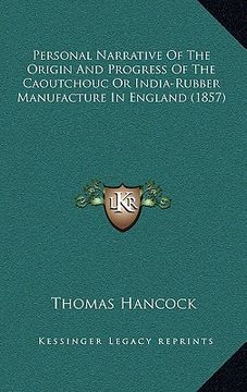 portada personal narrative of the origin and progress of the caoutchouc or india-rubber manufacture in england (1857) (in English)