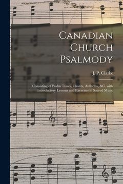 portada Canadian Church Psalmody [microform]: Consisting of Psalm Tunes, Chants, Anthems, &c. With Introductory Lessons and Exercises in Sacred Music (in English)