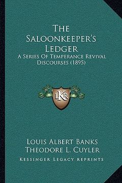portada the saloonkeeper's ledger: a series of temperance revival discourses (1895) (in English)