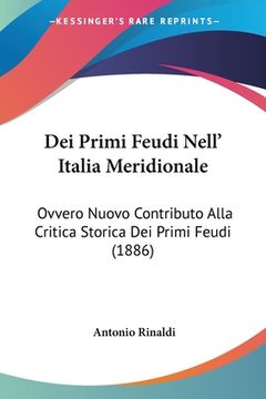 portada Dei Primi Feudi Nell' Italia Meridionale: Ovvero Nuovo Contributo Alla Critica Storica Dei Primi Feudi (1886) (en Italiano)