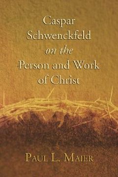 portada caspar schwenckfeld on the person and work of christ: a study of schwenckfeldian theology at its core