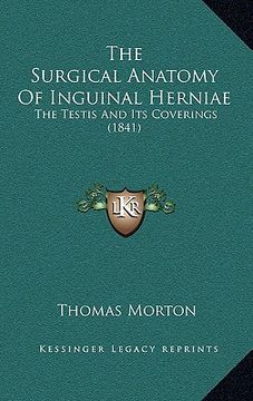 portada the surgical anatomy of inguinal herniae: the testis and its coverings (1841) (in English)