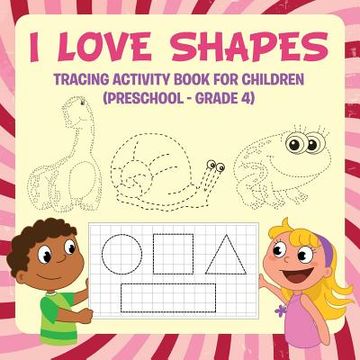 portada I Love Shapes: Tracing Activity Book for Children (Preschool - Grade 4) (en Inglés)