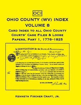 portada Ohio County (West Virginia) Index, Volume 8: Card Index to all Ohio County Courts' Case Files & Loose Papers, Part 1; 1776-1825 (en Inglés)