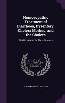 portada Homoeopathic Treatment of Diarrhoea, Dysentery, Cholera Morbus, and the Cholera: With Repertories for These Diseases