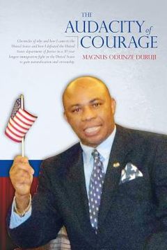 portada The Audacity of Courage: Chronicles of why and how I came to the United States and how I defeated the United States department of Justice in a (en Inglés)