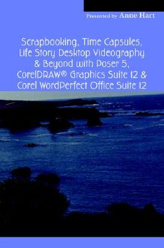 portada scrapbooking, time capsules, life story desktop videography & beyond with poser 5, coreldraw (r) graphics suite 12 & corel wordperfect office suite 12