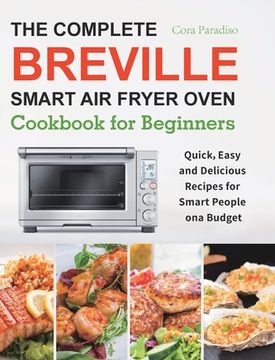 portada The Complete Breville Smart Air Fryer Oven Cookbook for Beginners: Quick, Easy and Delicious Recipes for Smart People on a Budget (en Inglés)