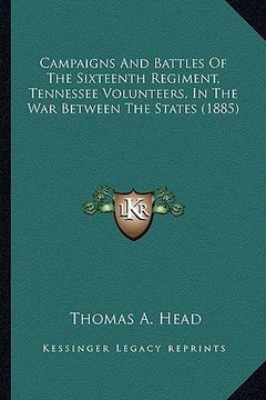 portada campaigns and battles of the sixteenth regiment, tennessee vcampaigns and battles of the sixteenth regiment, tennessee volunteers, in the war between (en Inglés)