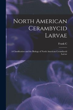 portada North American Cerambycid Larvae: A Classification and the Biology of North American Cerambycid Larvae (in English)