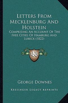 portada letters from mecklenburg and holstein: comprising an account of the free cities of hamburg and lubeck (1822) (en Inglés)