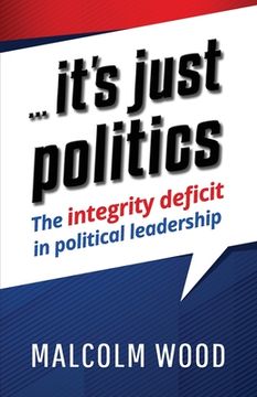 portada ... its just politics: The integrity deficit in political leadership (in English)