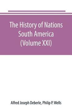 portada The History of Nations: South America (Volume XXI) (en Inglés)