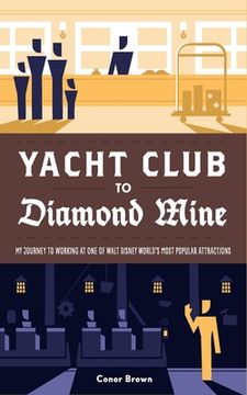 portada Yacht Club to Diamond Mine: My Journey to Working at One of Walt Disney World's Most Popular Attractions (in English)