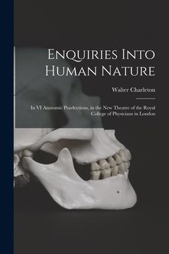 portada Enquiries Into Human Nature: in VI Anatomic Praelections, in the New Theatre of the Royal College of Physicians in London (en Inglés)