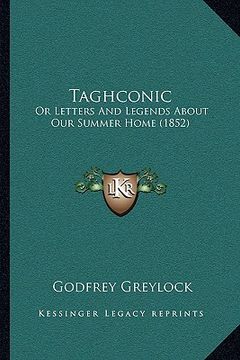 portada taghconic: or letters and legends about our summer home (1852) or letters and legends about our summer home (1852) (in English)