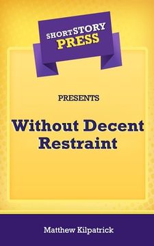 portada Short Story Press Presents Without Decent Restraint