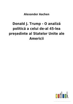 portada Donald J. Trump - O analiz politic a celui de-al 45-lea pre edinte al Statelor Unite ale Americii 