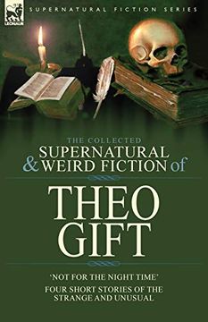 portada The Collected Supernatural and Weird Fiction of Theo Gift: Four Short Stories of the Strange and Unusual: Not in the Night Time (en Inglés)