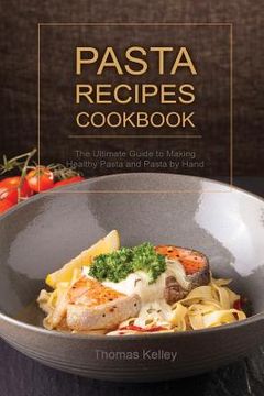 portada Pasta Recipes Cookbook: The Ultimate Guide to Making Healthy Pasta and Pasta by Hand (en Inglés)