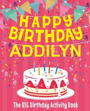 portada Happy Birthday Addilyn - The Big Birthday Activity Book: Personalized Children's Activity Book (in English)