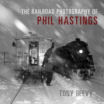 portada The Railroad Photography of Phil Hastings (en Inglés)