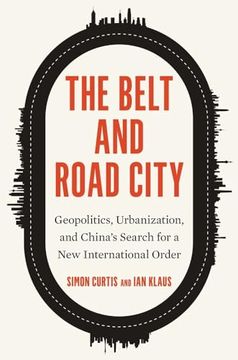 portada The Belt and Road City: Geopolitics, Urbanization, and China’S Search for a new International Order (en Inglés)