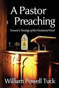 portada a pastor preaching: toward a theology of the proclaimed word