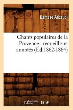 portada Chants Populaires de la Provence: Recueillis Et Annotés (Éd.1862-1864) (en Francés)