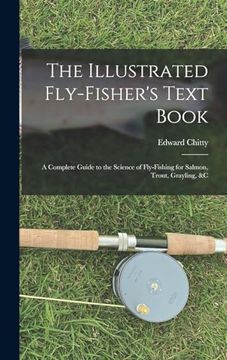 portada The Illustrated Fly-Fisher's Text Book: A Complete Guide to the Science of Fly-Fishing for Salmon, Trout, Grayling, &c (in English)