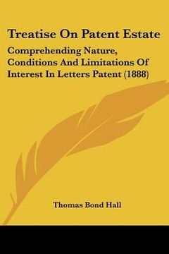 portada treatise on patent estate: comprehending nature, conditions and limitations of interest in letters patent (1888) (en Inglés)