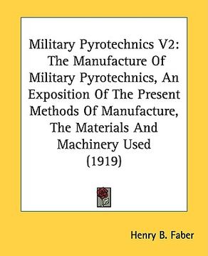 portada military pyrotechnics v2: the manufacture of military pyrotechnics, an exposition of the present methods of manufacture, the materials and machi
