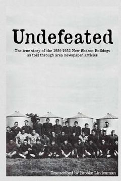 portada Undefeated: The true story of the 1950-53 New Sharon Bulldogs, as told through area newspaper articles (in English)