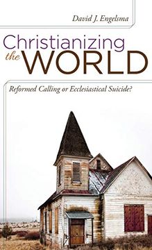 portada Christianizing the World: Reformed Calling or Ecclesiastical Suicide (en Inglés)
