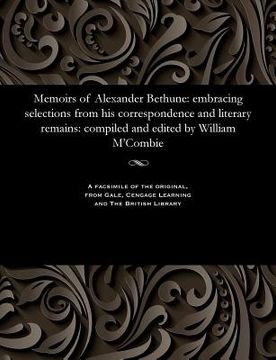 portada Memoirs of Alexander Bethune: Embracing Selections from His Correspondence and Literary Remains: Compiled and Edited by William m'Combie (in English)