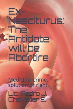 portada Ex-Nasciturus: The Antidote will be Abortire: Medicine, crime, solution or right.