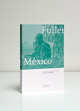 portada Fuller en Mexico. La Iniciativa Arquitectonica (Incluye la Conferencia de Buckminster Fuller en Mexico)