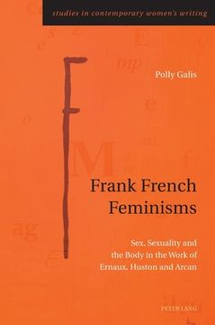 portada Frank French Feminisms: Sex, Sexuality and the Body in the Work of Ernaux, Huston and Arcan