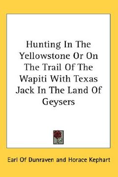 portada hunting in the yellowstone or on the trail of the wapiti with texas jack in the land of geysers (in English)