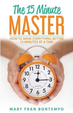 portada The 15 Minute Master: How to Make Everything Better 15 Minutes at a Time (in English)