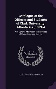 portada Catalogue of the Officers and Students of Clark University, Atlanta, Ga., 1883-4: With General Information as to Courses of Study, Expenses, Etc., Etc (en Inglés)