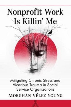 portada Nonprofit Work Is Killin' Me: Mitigating Chronic Stress and Vicarious Trauma in Social Service Organizations (en Inglés)