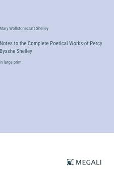 portada Notes to the Complete Poetical Works of Percy Bysshe Shelley: In Large Print (en Inglés)