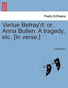 portada vertue betray'd: or, anna bullen. a tragedy, etc. [in verse.]