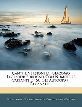 portada Canti E Versioni Di Giacomo Leopardi: Publicati Con Numerose Varianti Di Su Gli Autografi Recanatesi